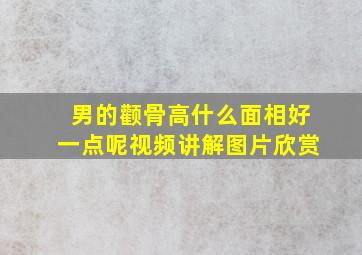 男的颧骨高什么面相好一点呢视频讲解图片欣赏