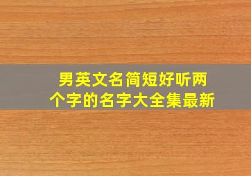 男英文名简短好听两个字的名字大全集最新