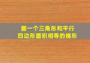 画一个三角形和平行四边形面积相等的梯形