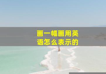 画一幅画用英语怎么表示的