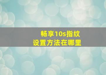 畅享10s指纹设置方法在哪里