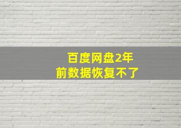 百度网盘2年前数据恢复不了