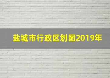 盐城市行政区划图2019年