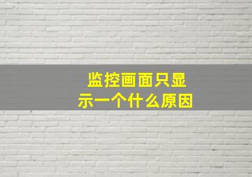 监控画面只显示一个什么原因