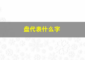 盘代表什么字