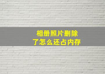 相册照片删除了怎么还占内存