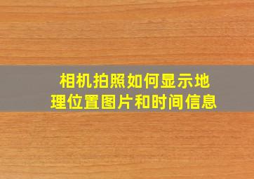 相机拍照如何显示地理位置图片和时间信息