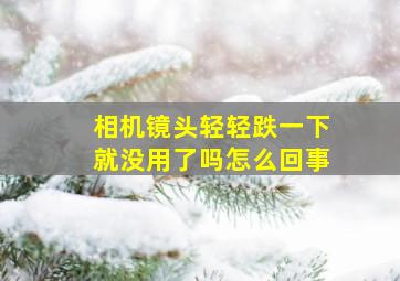 相机镜头轻轻跌一下就没用了吗怎么回事