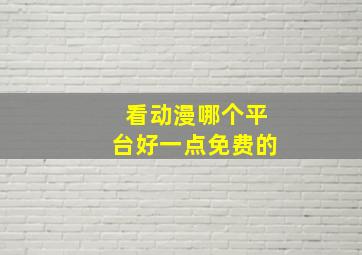 看动漫哪个平台好一点免费的