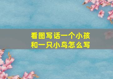 看图写话一个小孩和一只小鸟怎么写