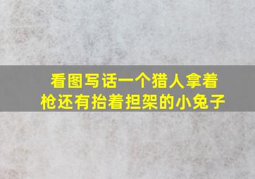 看图写话一个猎人拿着枪还有抬着担架的小兔子