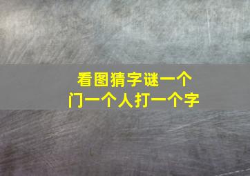 看图猜字谜一个门一个人打一个字