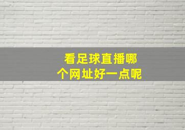 看足球直播哪个网址好一点呢