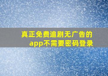 真正免费追剧无广告的app不需要密码登录