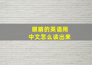 眼睛的英语用中文怎么读出来