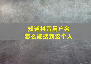 知道抖音用户名怎么能搜到这个人