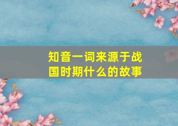 知音一词来源于战国时期什么的故事