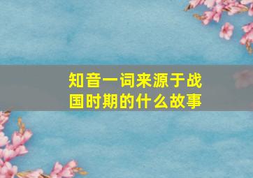 知音一词来源于战国时期的什么故事