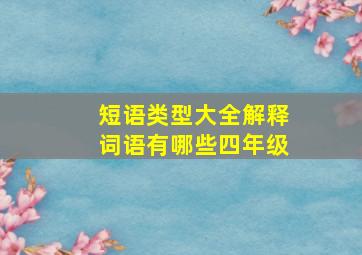 短语类型大全解释词语有哪些四年级