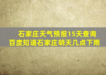 石家庄天气预报15天查询百度知道石家庄明天几点下雨