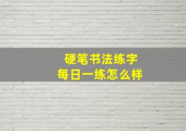 硬笔书法练字每日一练怎么样