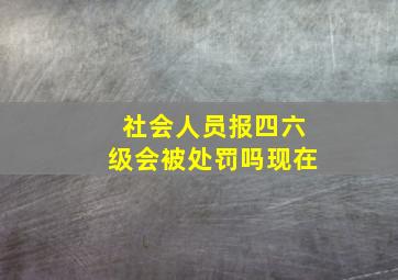 社会人员报四六级会被处罚吗现在