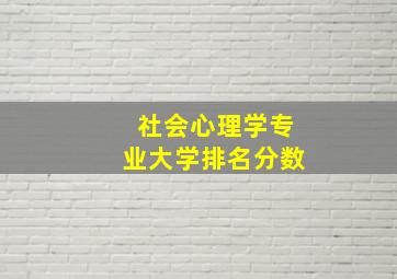 社会心理学专业大学排名分数