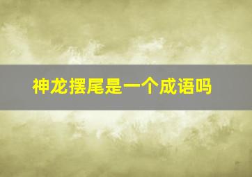 神龙摆尾是一个成语吗