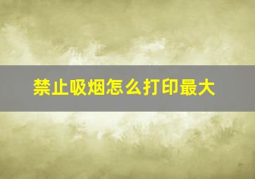 禁止吸烟怎么打印最大