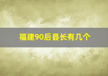 福建90后县长有几个