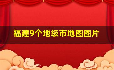 福建9个地级市地图图片