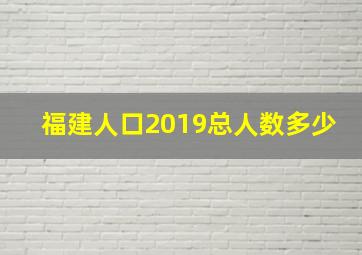 福建人口2019总人数多少