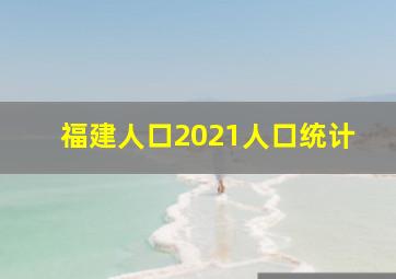 福建人口2021人口统计