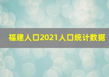 福建人口2021人口统计数据