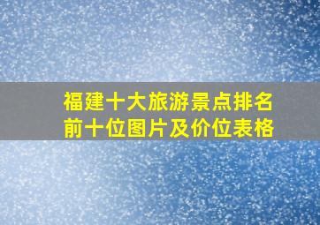 福建十大旅游景点排名前十位图片及价位表格