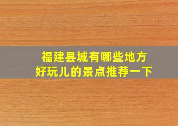 福建县城有哪些地方好玩儿的景点推荐一下