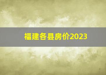 福建各县房价2023