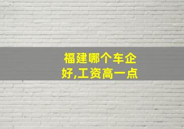 福建哪个车企好,工资高一点