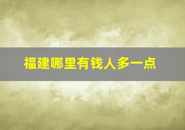 福建哪里有钱人多一点