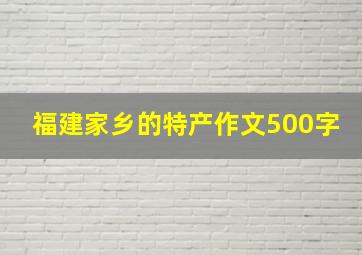 福建家乡的特产作文500字