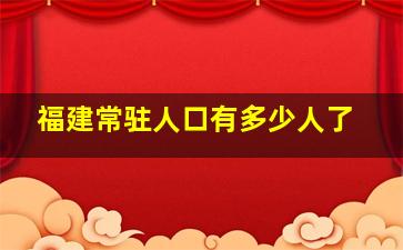 福建常驻人口有多少人了