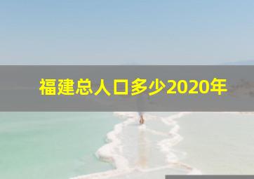 福建总人口多少2020年