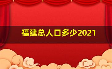 福建总人口多少2021