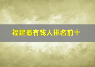 福建最有钱人排名前十