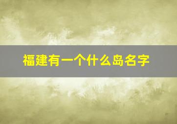 福建有一个什么岛名字