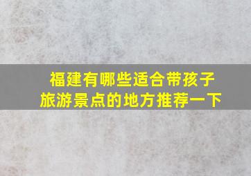 福建有哪些适合带孩子旅游景点的地方推荐一下