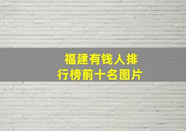 福建有钱人排行榜前十名图片