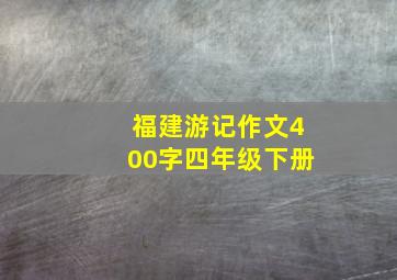 福建游记作文400字四年级下册