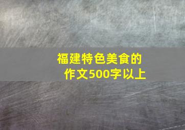 福建特色美食的作文500字以上