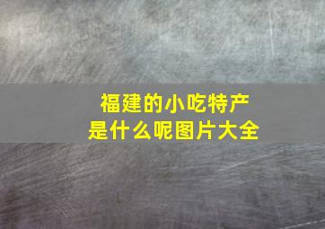 福建的小吃特产是什么呢图片大全